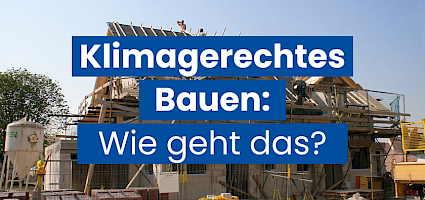 Klimagerechtes Bauen: Überschrift vor einem Rohbau eines Gebäudes